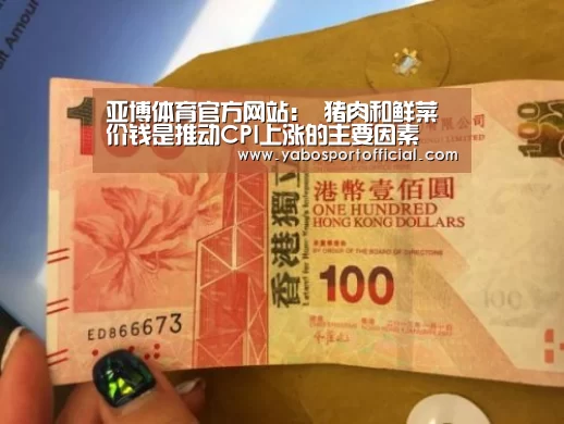 亚博体育官方网站：
猪肉和鲜菜价钱是推动CPI上涨的主要因素(图2)