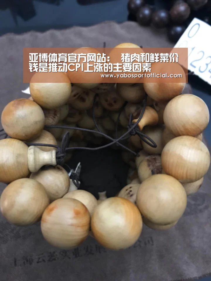 亚博体育官方网站：
猪肉和鲜菜价钱是推动CPI上涨的主要因素(图1)